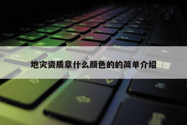 地災資質(zhì)章什么顏色的的簡單介紹