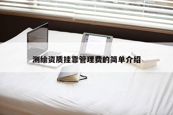 測繪資質掛靠管理費的簡單介紹