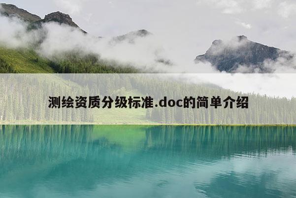 測繪資質(zhì)分級(jí)標(biāo)準(zhǔn).doc的簡單介紹